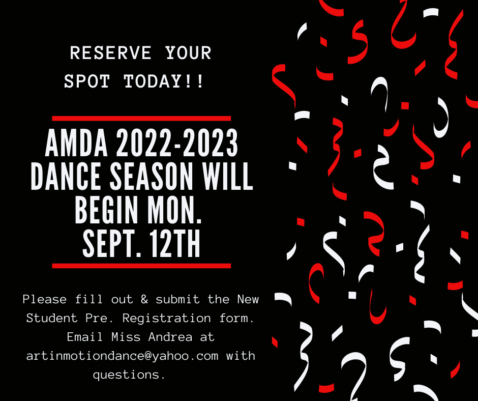 Reserve your spot today! 2022-2023 Dance Season will begin Monday September 12th. Please fill out and submit the New Student Pre-registration form. Email Miss Andrea at artinmotiondance@yahoo.com with questions.